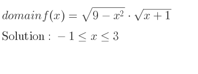 The domain of f(x)=sqrt(9-x^2)*sqrt(x+1) is -1<= x<= 3